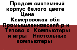 Продам системный корпус белого цвета › Цена ­ 2 000 - Кемеровская обл., Промышленновский р-н, Титово с. Компьютеры и игры » Настольные компьютеры   